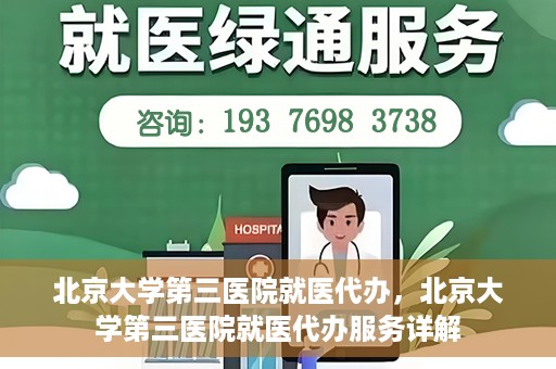 北京大学第三医院就医代办，北京大学第三医院就医代办服务详解