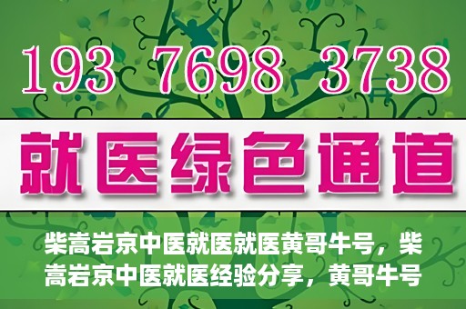 柴嵩岩京中医就医就医黄哥牛号，柴嵩岩京中医就医经验分享，黄哥牛号引领就医新风尚
