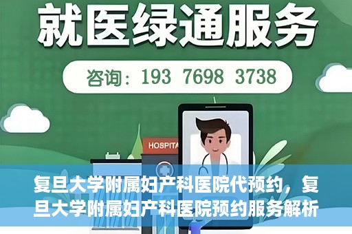 复旦大学附属妇产科医院代预约，复旦大学附属妇产科医院预约服务解析