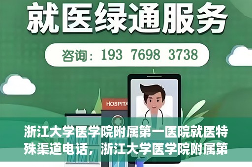 浙江大学医学院附属第一医院就医特殊渠道电话，浙江大学医学院附属第一医院就医特殊服务热线电话解析