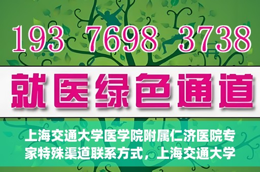 上海交通大学医学院附属仁济医院专家特殊渠道联系方式，上海交通大学医学院附属仁济医院专家特殊渠道联系方式详解