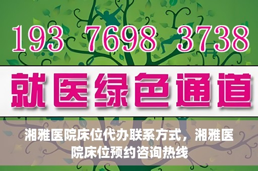 湘雅医院床位代办联系方式，湘雅医院床位预约咨询热线
