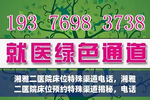 湘雅二医院床位特殊渠道电话，湘雅二医院床位预约特殊渠道揭秘，电话通道直达床位预约服务