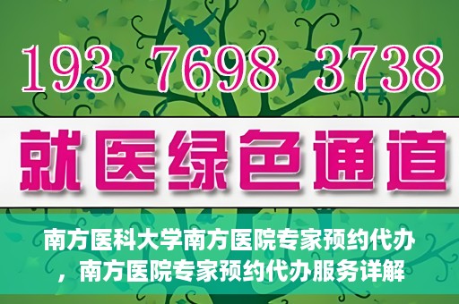 南方医科大学南方医院专家预约代办，南方医院专家预约代办服务详解