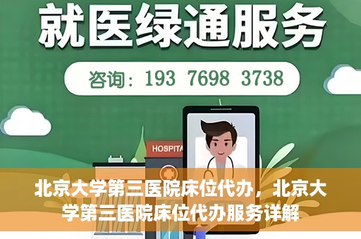 北京大学第三医院床位代办，北京大学第三医院床位代办服务详解