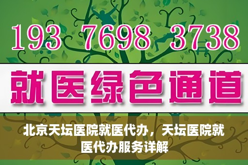 北京天坛医院就医代办，天坛医院就医代办服务详解