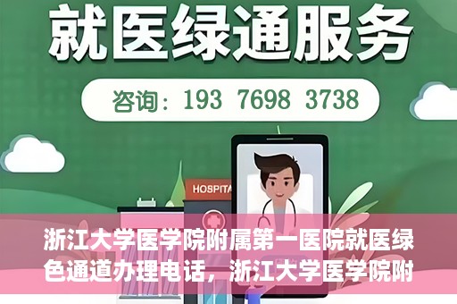 浙江大学医学院附属第一医院就医绿色通道办理电话，浙江大学医学院附属第一医院就医绿色通道服务热线电话解析及办理指南