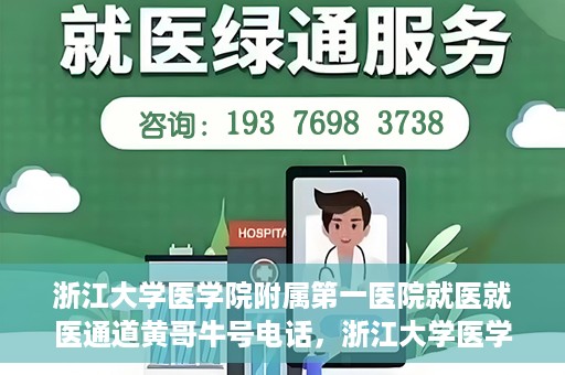 浙江大学医学院附属第一医院就医就医通道黄哥牛号电话，浙江大学医学院附属第一医院就医通道详解，黄哥牛号电话一键预约就医服务