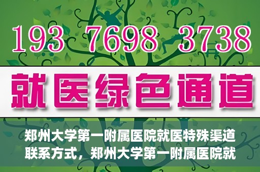 郑州大学第一附属医院就医特殊渠道联系方式，郑州大学第一附属医院就医特殊渠道联系方式详解，一站式解决您的就医难题