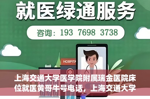 上海交通大学医学院附属瑞金医院床位就医黄哥牛号电话，上海交通大学医学院附属瑞金医院床位就医信息及黄哥牛号联系电话解析