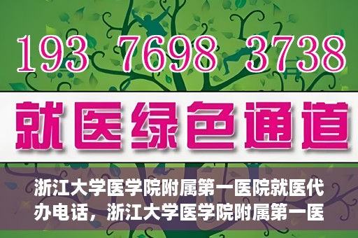 浙江大学医学院附属第一医院就医代办电话，浙江大学医学院附属第一医院就医代办服务热线详解
