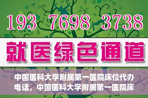 中国医科大学附属第一医院床位代办电话，中国医科大学附属第一医院床位预约咨询热线