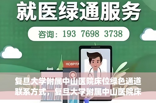复旦大学附属中山医院床位绿色通道联系方式，复旦大学附属中山医院床位绿色通道咨询联系方式揭秘