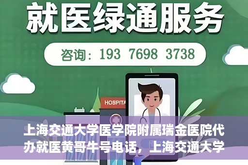 上海交通大学医学院附属瑞金医院代办就医黄哥牛号电话，上海交通大学瑞金医院就医黄哥牛号预约电话详解