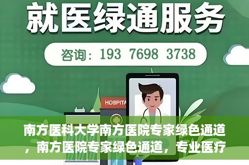 南方医科大学南方医院专家绿色通道，南方医院专家绿色通道，专业医疗服务的快捷通道