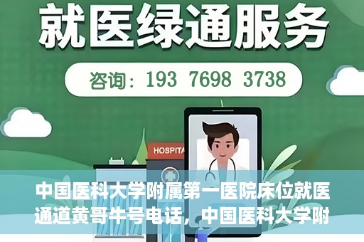 中国医科大学附属第一医院床位就医通道黄哥牛号电话，中国医科大学附属第一医院床位就医通道，黄哥牛号电话预约攻略