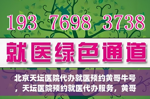 北京天坛医院代办就医预约黄哥牛号，天坛医院预约就医代办服务，黄哥牛号助您轻松预约就医