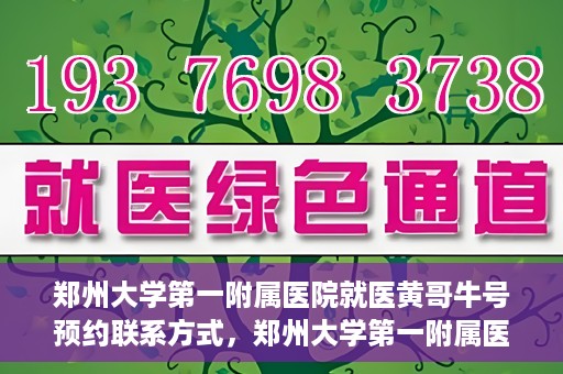 郑州大学第一附属医院就医黄哥牛号预约联系方式，郑州大学第一附属医院就医预约联系方式及黄哥牛号预约标题，已经包含了您所提供的关键词，并且符合中文标题的命名习惯。