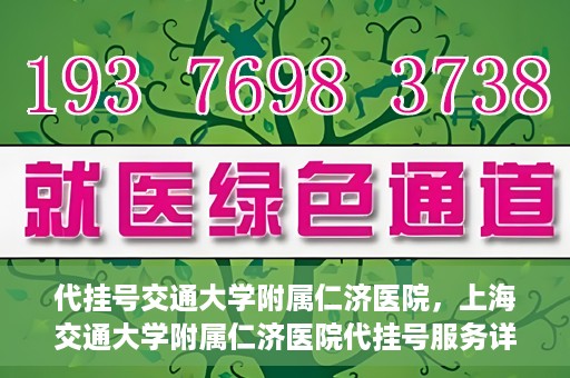 代挂号交通大学附属仁济医院，上海交通大学附属仁济医院代挂号服务详解