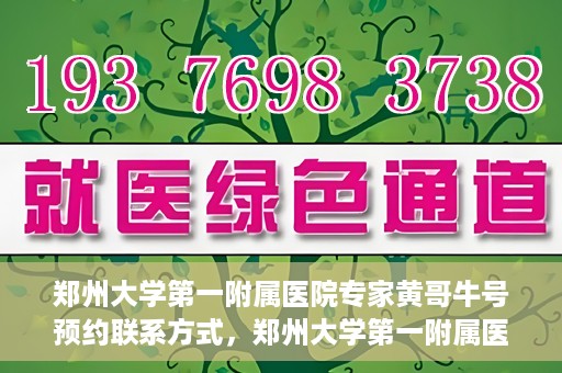 郑州大学第一附属医院专家黄哥牛号预约联系方式，郑州大学第一附属医院专家黄哥牛号预约挂号信息及联系方式解析