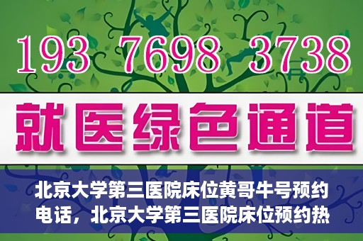 北京大学第三医院床位黄哥牛号预约电话，北京大学第三医院床位预约热线及黄哥牛号预约电话揭秘