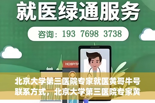 北京大学第三医院专家就医黄哥牛号联系方式，北京大学第三医院专家黄哥牛号联系方式揭秘