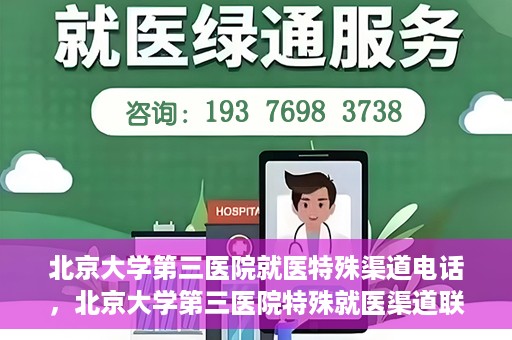 北京大学第三医院就医特殊渠道电话，北京大学第三医院特殊就医渠道联系电话详解