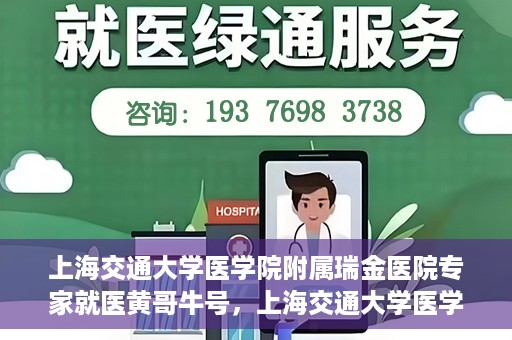 上海交通大学医学院附属瑞金医院专家就医黄哥牛号，上海交通大学医学院附属瑞金医院专家黄哥牛号解析就医疑难