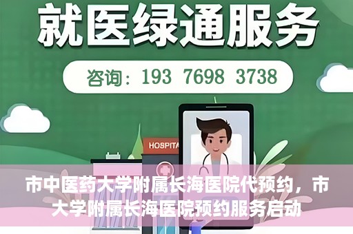 市中医药大学附属长海医院代预约，市大学附属长海医院预约服务启动