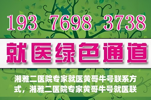 湘雅二医院专家就医黄哥牛号联系方式，湘雅二医院专家黄哥牛号就医联系方式揭秘
