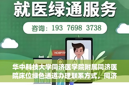 华中科技大学同济医学院附属同济医院床位绿色通道办理联系方式，同济医院床位绿色通道办理指南，联系信息及办理流程揭秘