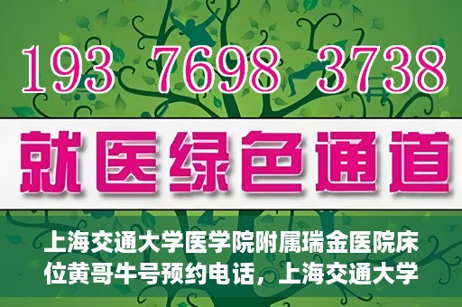 上海交通大学医学院附属瑞金医院床位黄哥牛号预约电话，上海交通大学医学院附属瑞金医院床位预约电话及黄哥牛号预约攻略