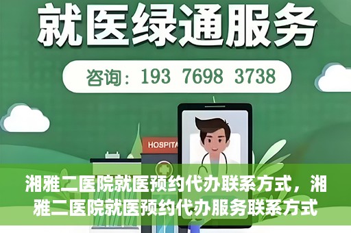 湘雅二医院就医预约代办联系方式，湘雅二医院就医预约代办服务联系方式及流程解析