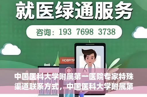 中国医科大学附属第一医院专家特殊渠道联系方式，中国医科大学附属第一医院专家特殊渠道联系专线揭秘