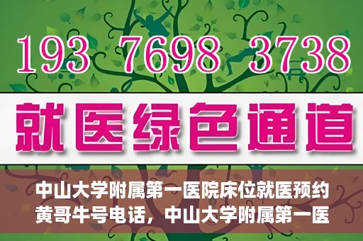 中山大学附属第一医院床位就医预约黄哥牛号电话，中山大学附属第一医院床位预约咨询热线，黄哥牛号电话就医指南