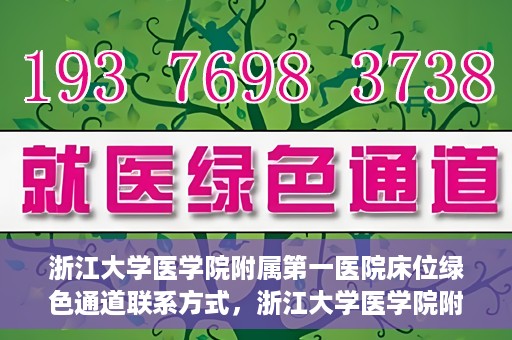 浙江大学医学院附属第一医院床位绿色通道联系方式，浙江大学医学院附属第一医院床位绿色通道咨询热线及联系方式