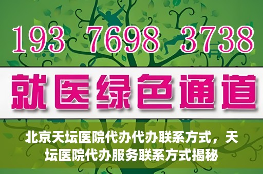 北京天坛医院代办代办联系方式，天坛医院代办服务联系方式揭秘