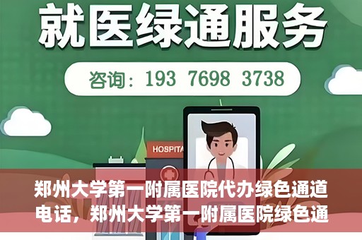 郑州大学第一附属医院代办绿色通道电话，郑州大学第一附属医院绿色通道代办电话服务详解
