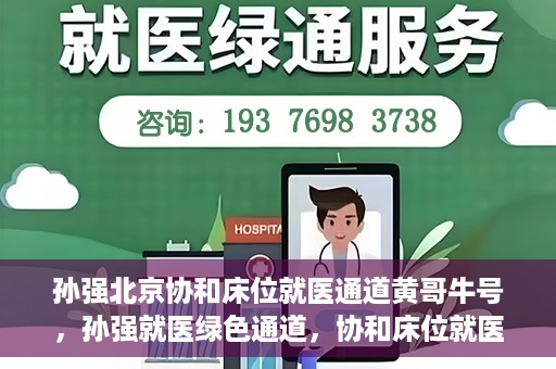 孙强北京协和床位就医通道黄哥牛号，孙强就医绿色通道，协和床位就医通道揭秘与黄哥牛号的力量