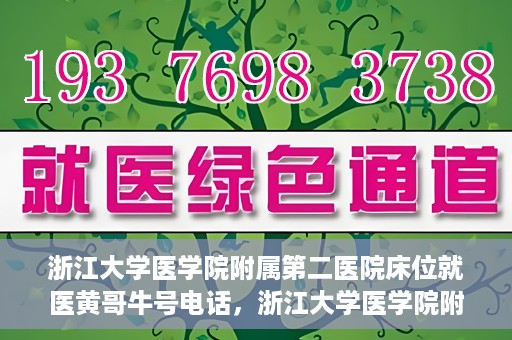 浙江大学医学院附属第二医院床位就医黄哥牛号电话，浙江大学医学院附属第二医院床位就医咨询黄哥牛号联系电话揭秘