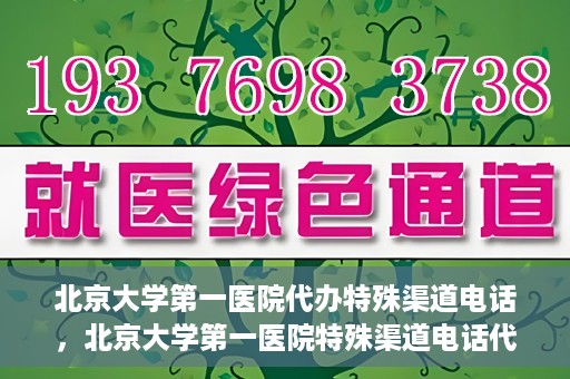 北京大学第一医院代办特殊渠道电话，北京大学第一医院特殊渠道电话代办服务详解