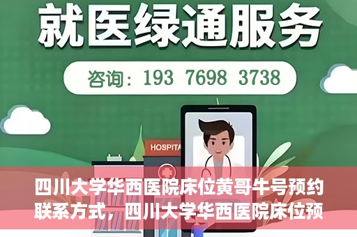 四川大学华西医院床位黄哥牛号预约联系方式，四川大学华西医院床位预约攻略，黄哥牛号预约联系方式揭秘