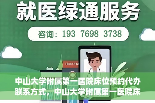 中山大学附属第一医院床位预约代办联系方式，中山大学附属第一医院床位预约咨询及代办联系方式