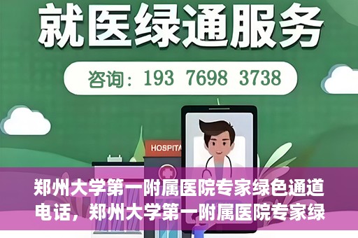 郑州大学第一附属医院专家绿色通道电话，郑州大学第一附属医院专家绿色通道联系电话揭秘