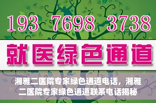 湘雅二医院专家绿色通道电话，湘雅二医院专家绿色通道联系电话揭秘