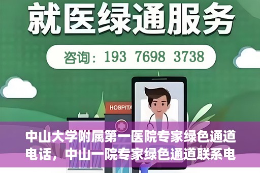 中山大学附属第一医院专家绿色通道电话，中山一院专家绿色通道联系电话，快速预约专家服务的权威渠道