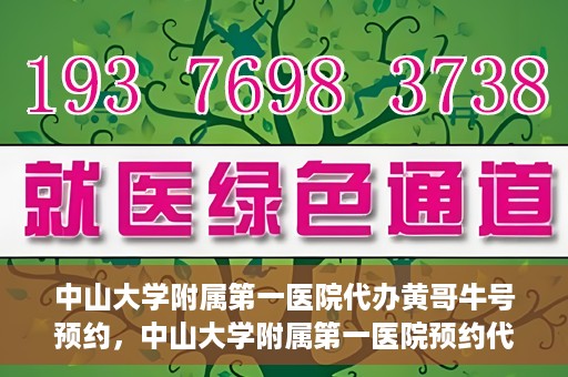 中山大学附属第一医院代办黄哥牛号预约，中山大学附属第一医院预约代办专家黄哥牛号攻略