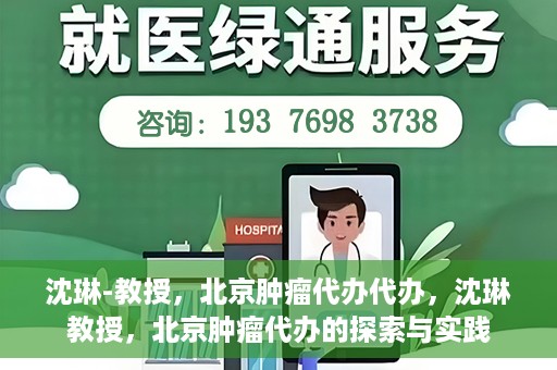 沈琳-教授，北京肿瘤代办代办，沈琳教授，北京肿瘤代办的探索与实践