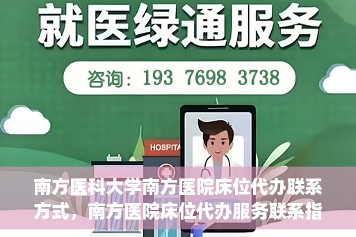 南方医科大学南方医院床位代办联系方式，南方医院床位代办服务联系指南
