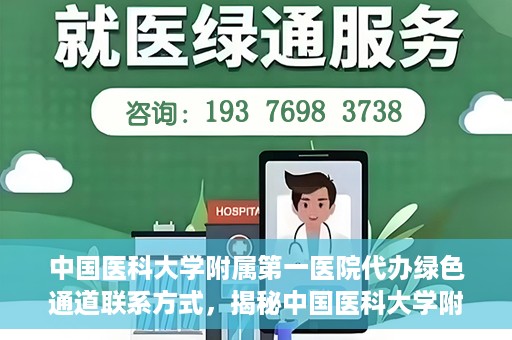 中国医科大学附属第一医院代办绿色通道联系方式，揭秘中国医科大学附属第一医院绿色通道代办联系方式，权威医疗资源的便捷通道！